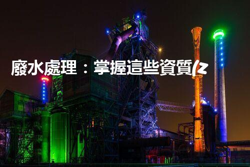 廢水處理：掌握這些資質(zhì)，成就環(huán)保大業(yè)！